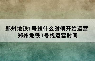 郑州地铁1号线什么时候开始运营 郑州地铁1号线运营时间